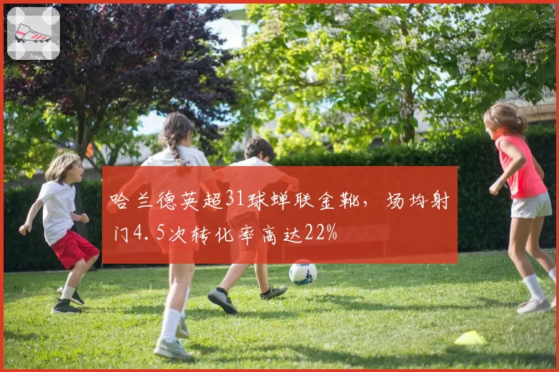 哈兰德英超31球蝉联金靴，场均射门4.5次转化率高达22%