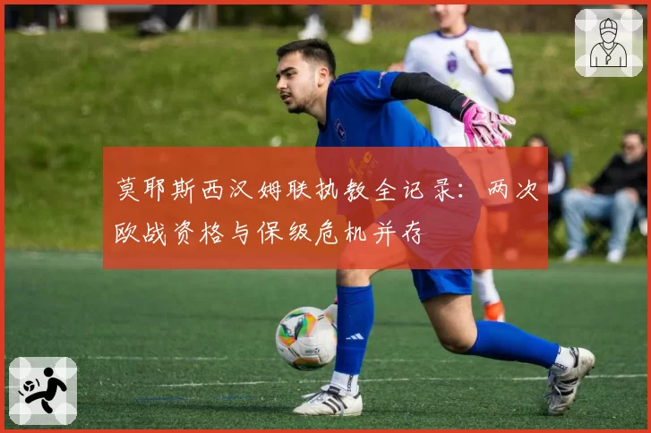 莫耶斯西汉姆联执教全记录：两次欧战资格与保级危机并存